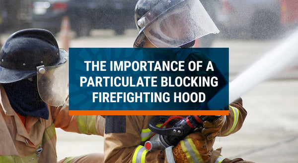 The Importance of a Particulate Blocking Firefighting Hood