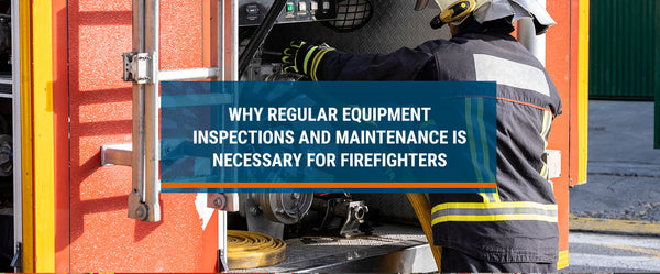 Why Regular Equipment Inspections and Maintenance Is Necessary for Firefighters